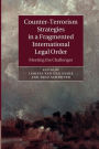 Counter-Terrorism Strategies in a Fragmented International Legal Order: Meeting the Challenges