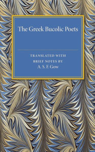 Title: The Greek Bucolic Poets, Author: A. S. F. Gow