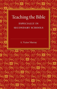 Title: Teaching the Bible: Especially in Secondary Schools, Author: A. Victor Murray