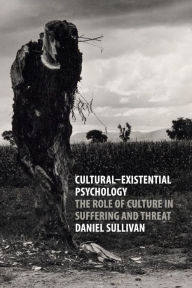 Title: Cultural-Existential Psychology: The Role of Culture in Suffering and Threat, Author: Daniel Sullivan