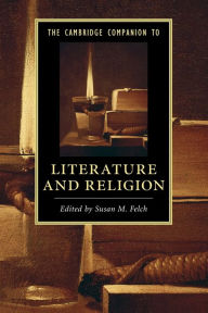 Title: The Cambridge Companion to Literature and Religion, Author: Susan M. Felch