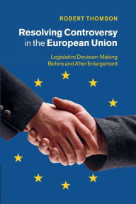 Title: Resolving Controversy in the European Union: Legislative Decision-Making before and after Enlargement, Author: Robert Thomson