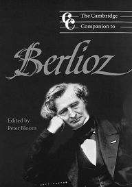 Title: The Cambridge Companion to Berlioz, Author: Peter Bloom