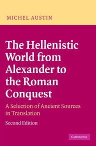 Title: The Hellenistic World from Alexander to the Roman Conquest: A Selection of Ancient Sources in Translation, Author: M. M. Austin