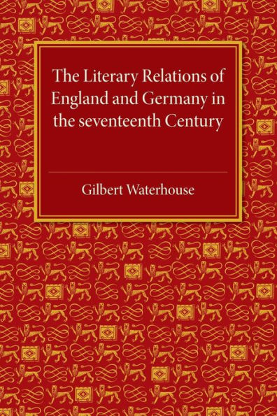 The Literary Relations of England and Germany: In the Seventeenth Century