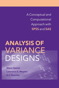 Title: Analysis of Variance Designs: A Conceptual and Computational Approach with SPSS and SAS, Author: Glenn Gamst