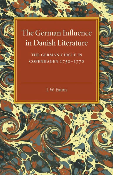 The German Influence in Danish Literature in the Eighteenth Century: The German Circle in Copenhagen, 1750-1770