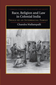 Title: Race, Religion and Law in Colonial India: Trials of an Interracial Family, Author: Chandra Mallampalli