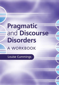 Title: Pragmatic and Discourse Disorders: A Workbook, Author: Louise Cummings