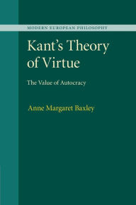 Title: Kant's Theory of Virtue: The Value of Autocracy, Author: Anne Margaret Baxley