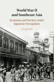Title: World War II and Southeast Asia: Economy and Society under Japanese Occupation, Author: Gregg Huff