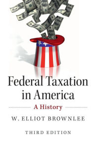 Title: Federal Taxation in America: A History, Author: W. Elliot Brownlee