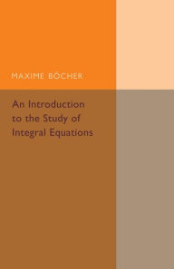 Title: An Introduction to the Study of Integral Equations, Author: Maxime Bocher