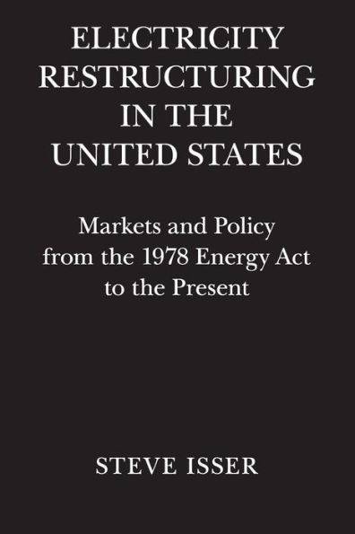 Electricity Restructuring in the United States: Markets and Policy from the 1978 Energy Act to the Present