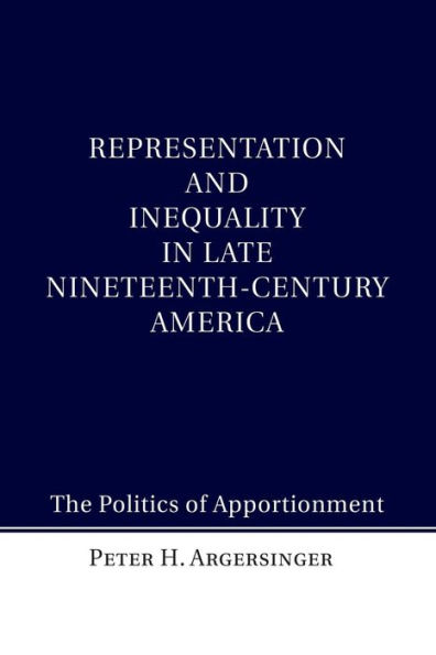 Representation and Inequality Late Nineteenth-Century America: The Politics of Apportionment