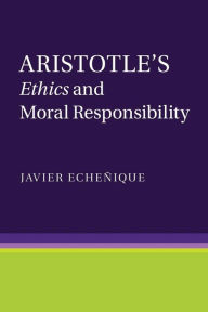 Title: Aristotle's Ethics and Moral Responsibility, Author: Javier Echeñique