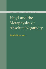 Title: Hegel and the Metaphysics of Absolute Negativity, Author: Brady Bowman