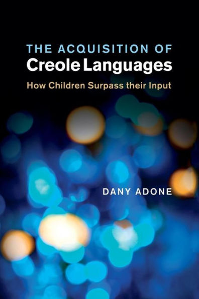 The Acquisition of Creole Languages: How Children Surpass their Input