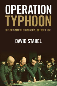 Title: Operation Typhoon: Hitler's March on Moscow, October 1941, Author: David Stahel