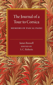 Title: The Journal of a Tour to Corsica: And Memoirs of Pascal Paoli, Author: James Boswell