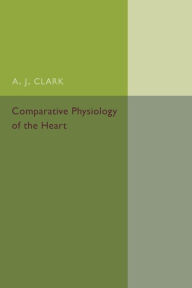 Title: Comparative Physiology of the Heart, Author: A. J. Clark