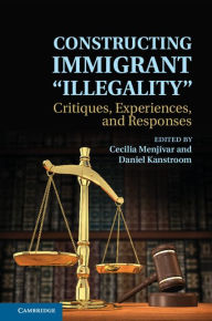 Title: Constructing Immigrant 'Illegality': Critiques, Experiences, and Responses, Author: Cecilia Menjívar