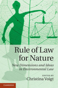 Title: Rule of Law for Nature: New Dimensions and Ideas in Environmental Law, Author: Christina Voigt