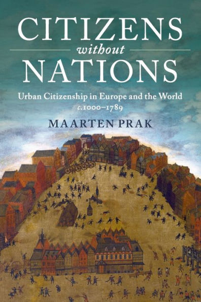 Citizens without Nations: Urban Citizenship Europe and the World, c.1000-1789