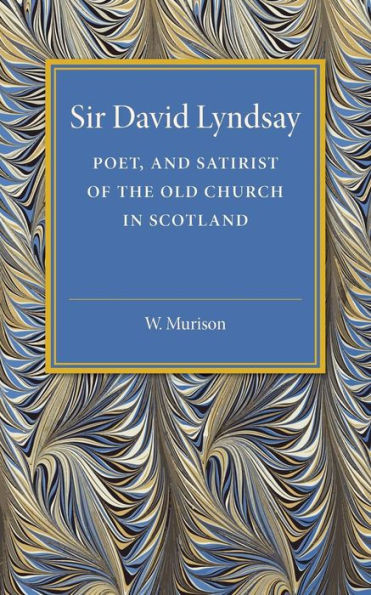 Sir David Lyndsay: Poet, and Satirist of the Old Church in Scotland