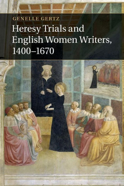 Heresy Trials and English Women Writers, 1400-1670