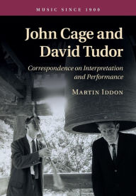 Title: John Cage and David Tudor: Correspondence on Interpretation and Performance, Author: Martin Iddon