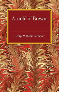 Title: Arnold of Brescia, Author: George William Greenaway