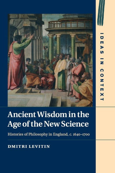 Ancient Wisdom in the Age of the New Science: Histories of Philosophy in England, c. 1640-1700