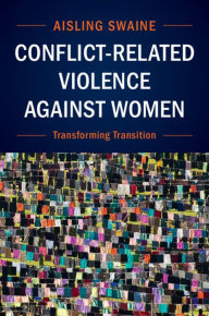 Title: Conflict-Related Violence against Women: Transforming Transition, Author: Aisling Swaine