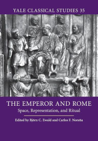 Title: The Emperor and Rome: Space, Representation, and Ritual, Author: Björn C. Ewald