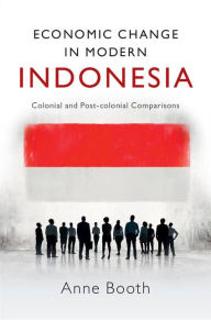 Title: Economic Change in Modern Indonesia: Colonial and Post-colonial Comparisons, Author: Anne Booth