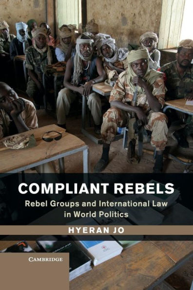 Compliant Rebels: Rebel Groups and International Law World Politics