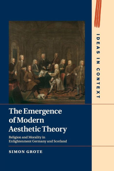 The Emergence of Modern Aesthetic Theory: Religion and Morality Enlightenment Germany Scotland