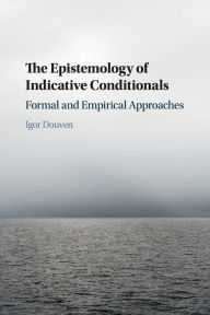 Title: The Epistemology of Indicative Conditionals: Formal and Empirical Approaches, Author: Igor Douven