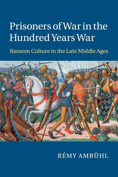 Prisoners of War the Hundred Years War: Ransom Culture Late Middle Ages