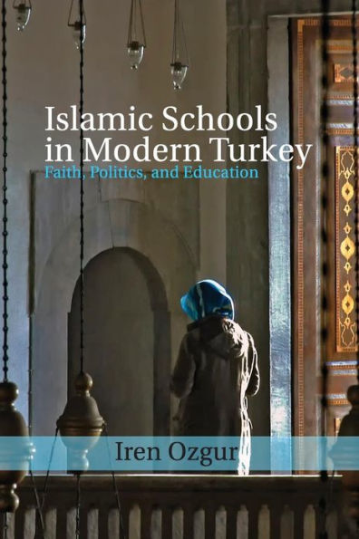 Islamic Schools Modern Turkey: Faith, Politics, and Education