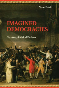 Title: Imagined Democracies: Necessary Political Fictions, Author: Yaron Ezrahi