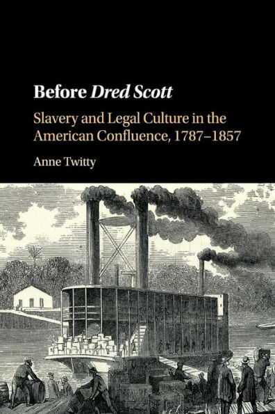 Before Dred Scott: Slavery and Legal Culture the American Confluence, 1787-1857