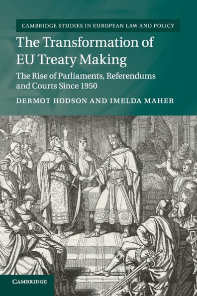 The Transformation of EU Treaty Making: The Rise of Parliaments, Referendums and Courts since 1950