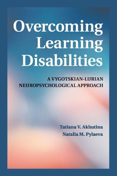 Overcoming Learning Disabilities: A Vygotskian-Lurian Neuropsychological Approach