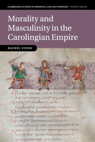 Title: Morality and Masculinity in the Carolingian Empire, Author: Rachel Stone