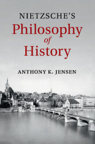 Title: Nietzsche's Philosophy of History, Author: Anthony K. Jensen