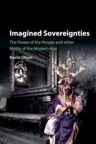 Title: Imagined Sovereignties: The Power of the People and Other Myths of the Modern Age, Author: Kevin Olson