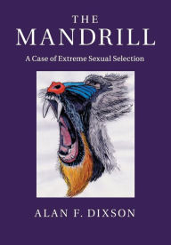 Title: The Mandrill: A Case of Extreme Sexual Selection, Author: Alan F. Dixson