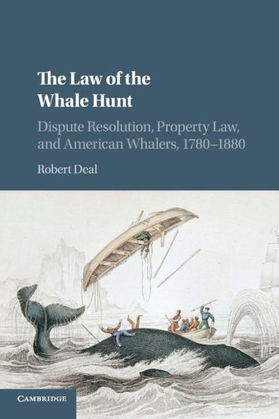 the Law of Whale Hunt: Dispute Resolution, Property Law, and American Whalers, 1780-1880